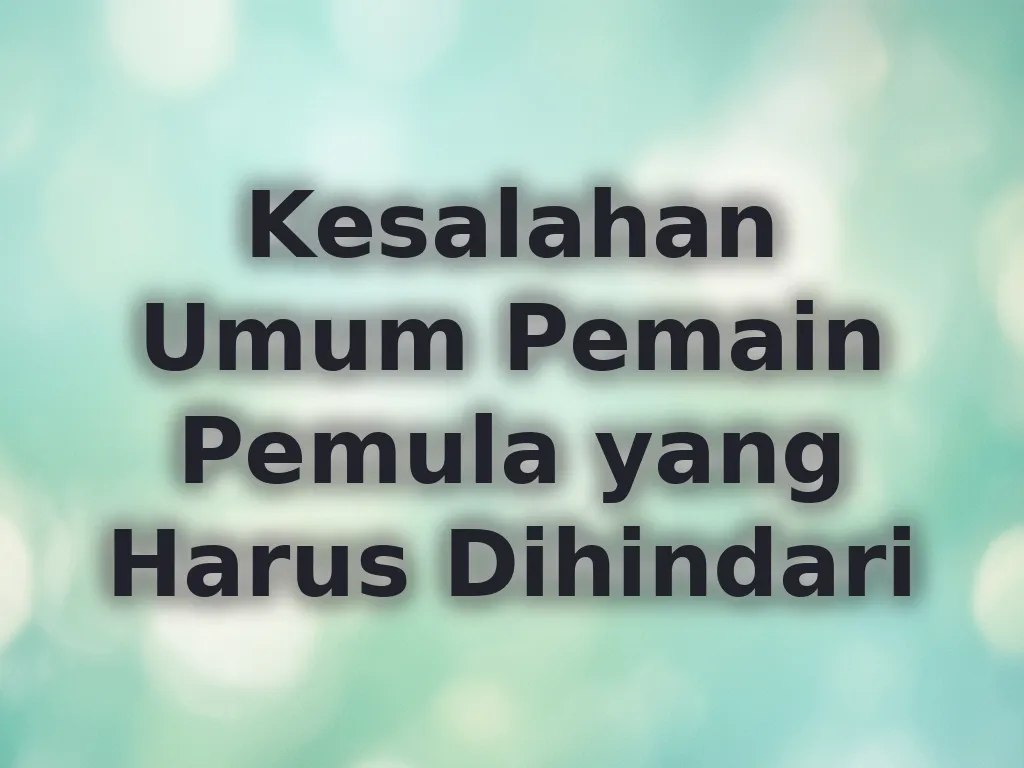 Kesalahan Umum Pemain Pemula yang Harus Dihindari