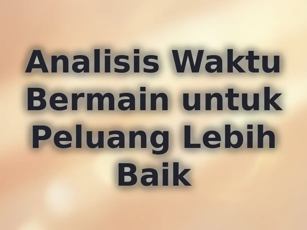 Analisis Waktu Bermain untuk Peluang Lebih Baik