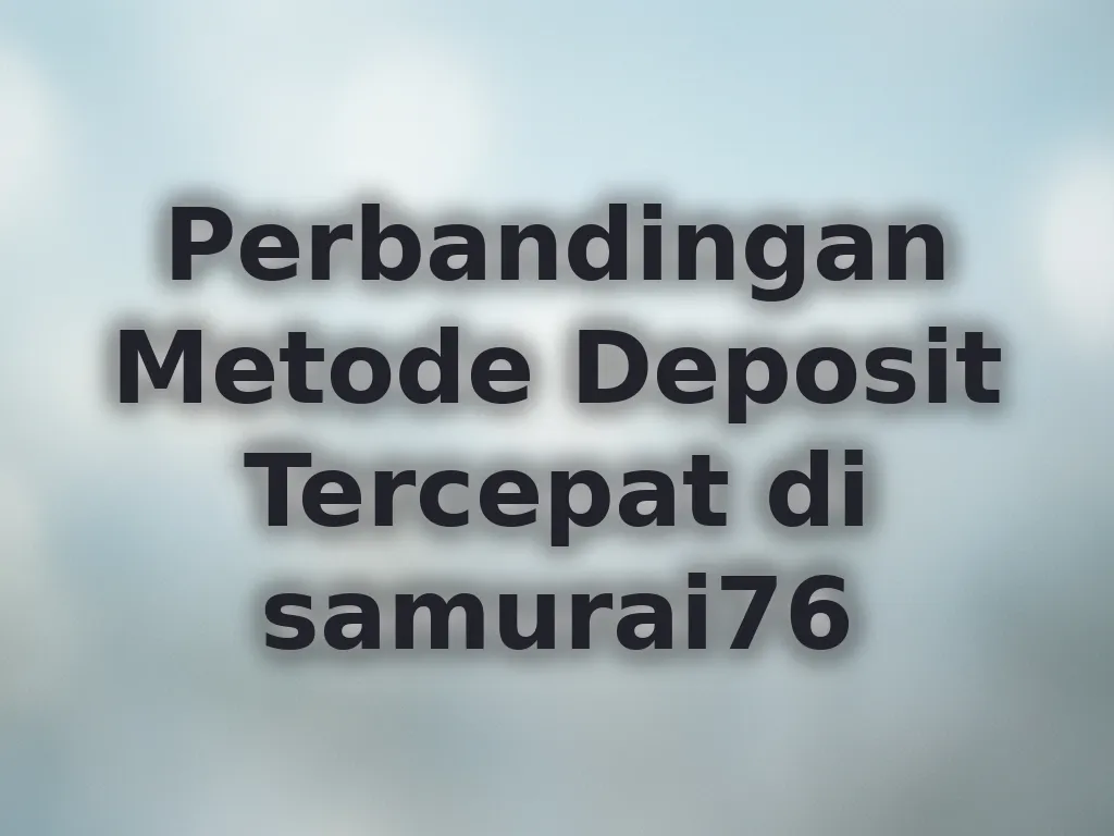 Perbandingan Metode Deposit Tercepat di samurai76