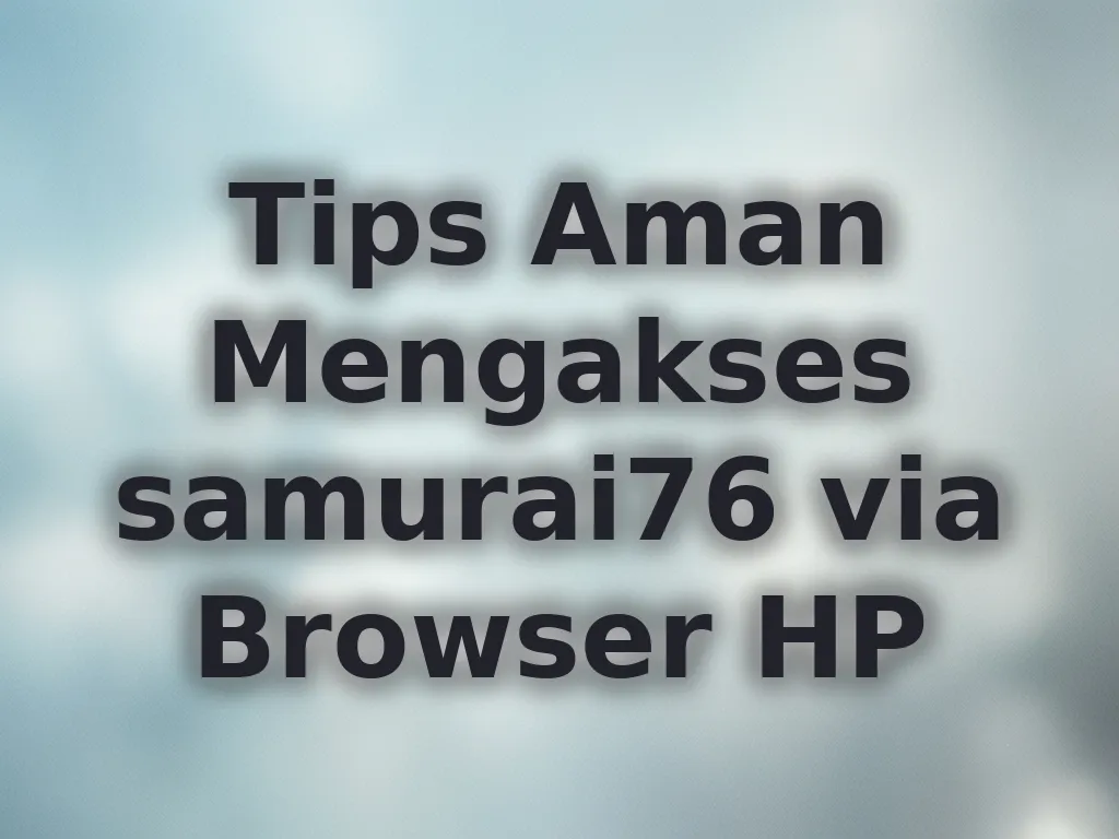 Tips Aman Mengakses samurai76 via Browser HP