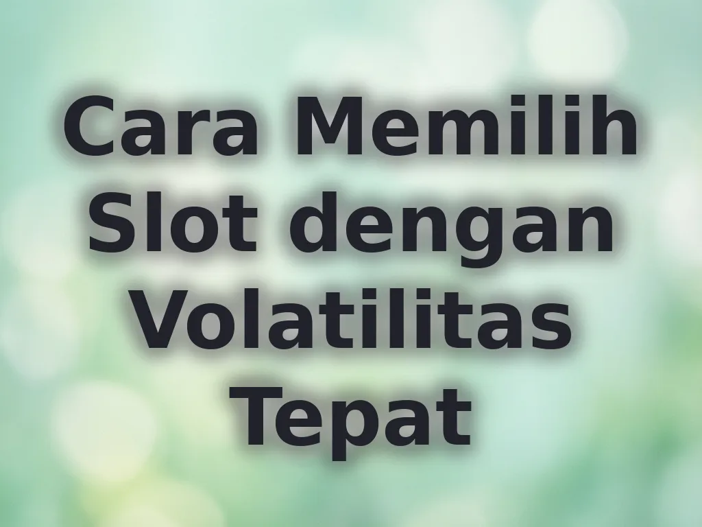 Cara Memilih Slot dengan Volatilitas Tepat